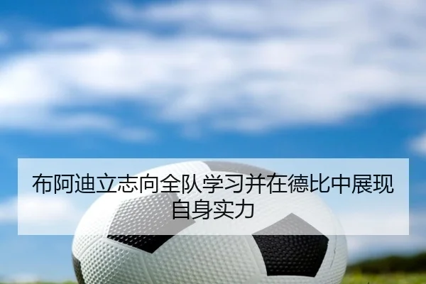 布阿迪立志向全队学习并在德比中展现自身实力